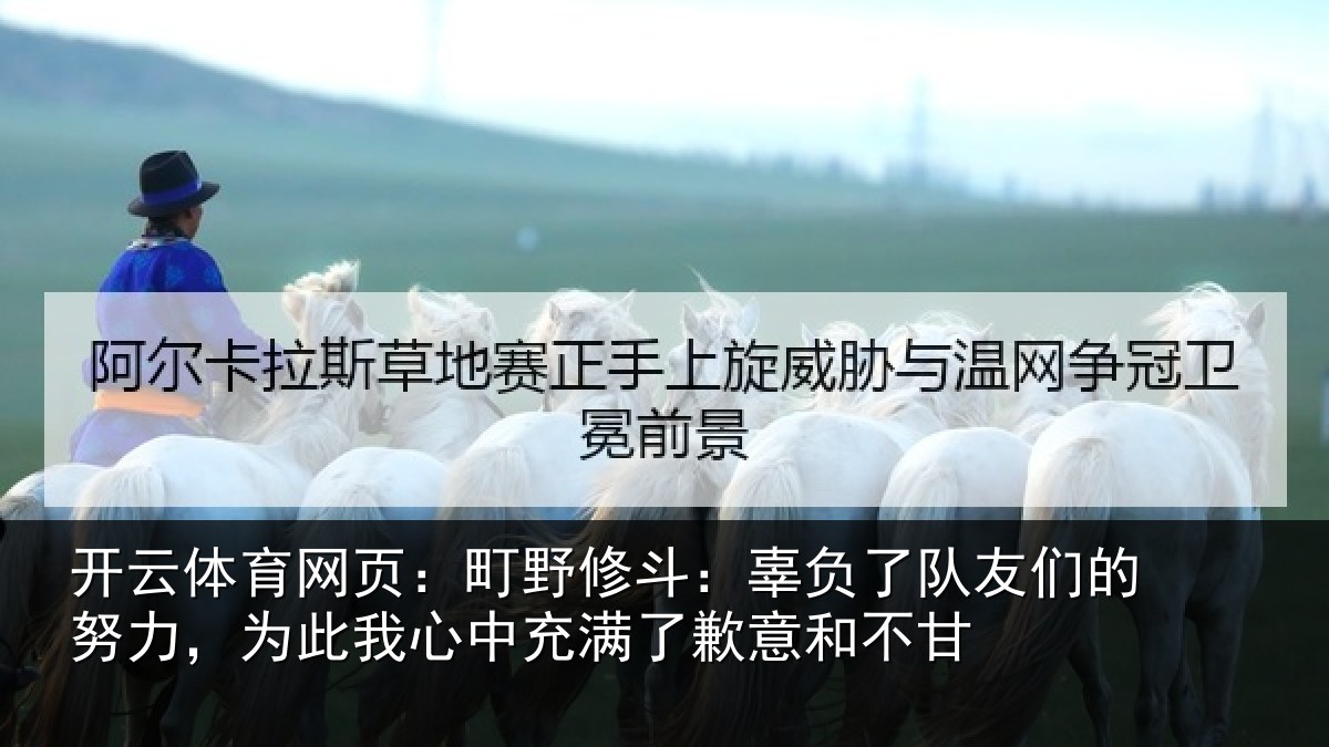 开云体育网页：町野修斗：辜负了队友们的努力，为此我心中充满了歉意和不甘