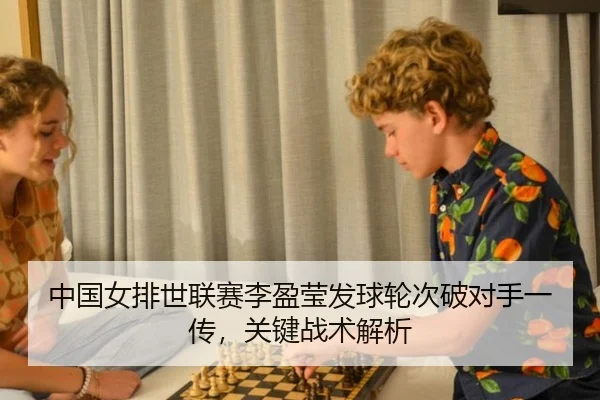 中国女排世联赛李盈莹发球轮次破对手一传，关键战术解析