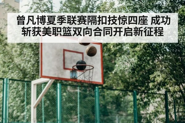 曾凡博夏季联赛隔扣技惊四座 成功斩获美职篮双向合同开启新征程